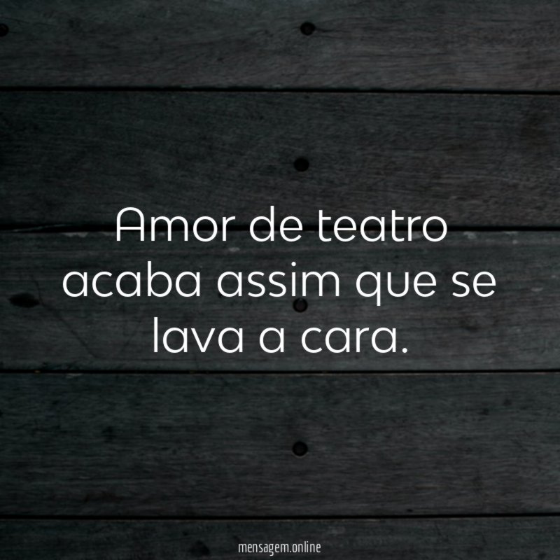 Amor de teatro acaba assim que se lava a cara