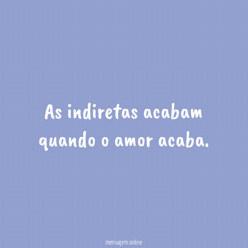 As indiretas acabam quando o amor acaba