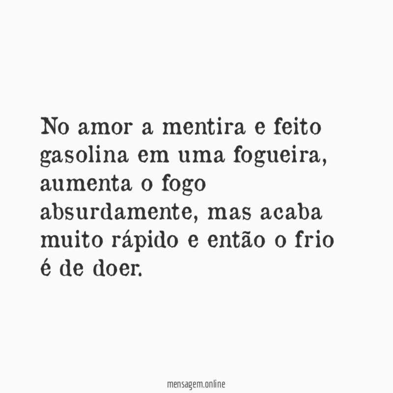 No amor a mentira e feito gasolina em uma fogueira