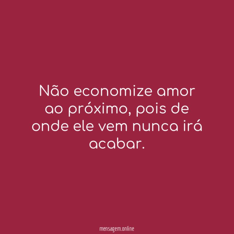 Não economize amor ao próximo