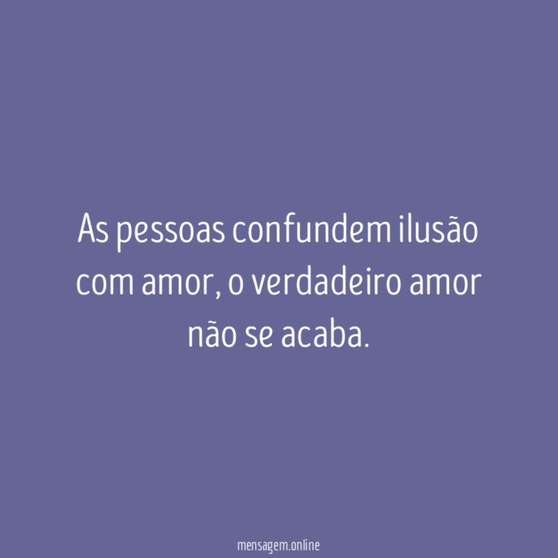 As pessoas confundem ilusão com amor
