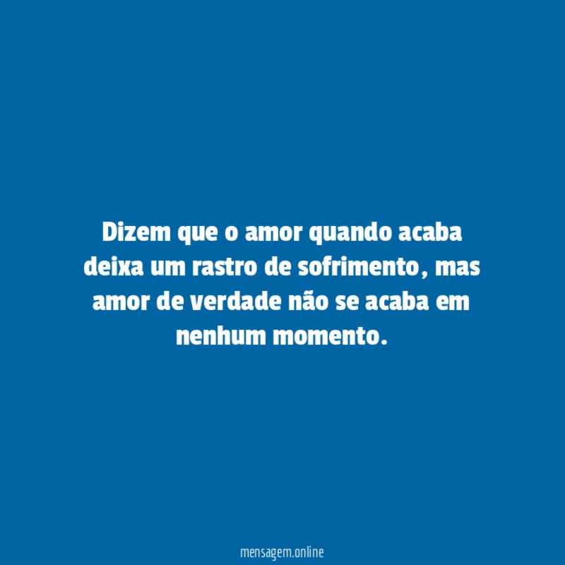Dizem que o amor quando acaba deixa um rastro de sofrimento