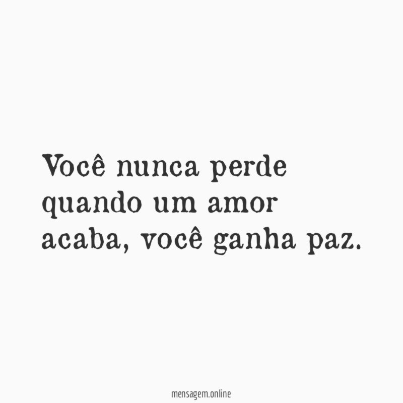 Você nunca perde quando um amor acaba