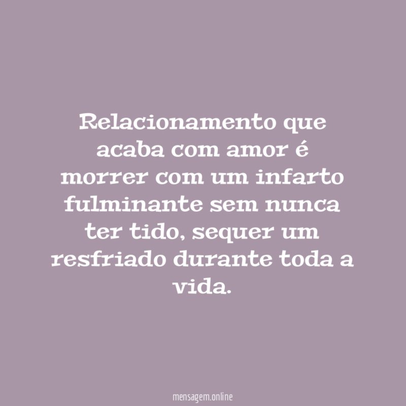 Relacionamento que acaba com amor é morrer com