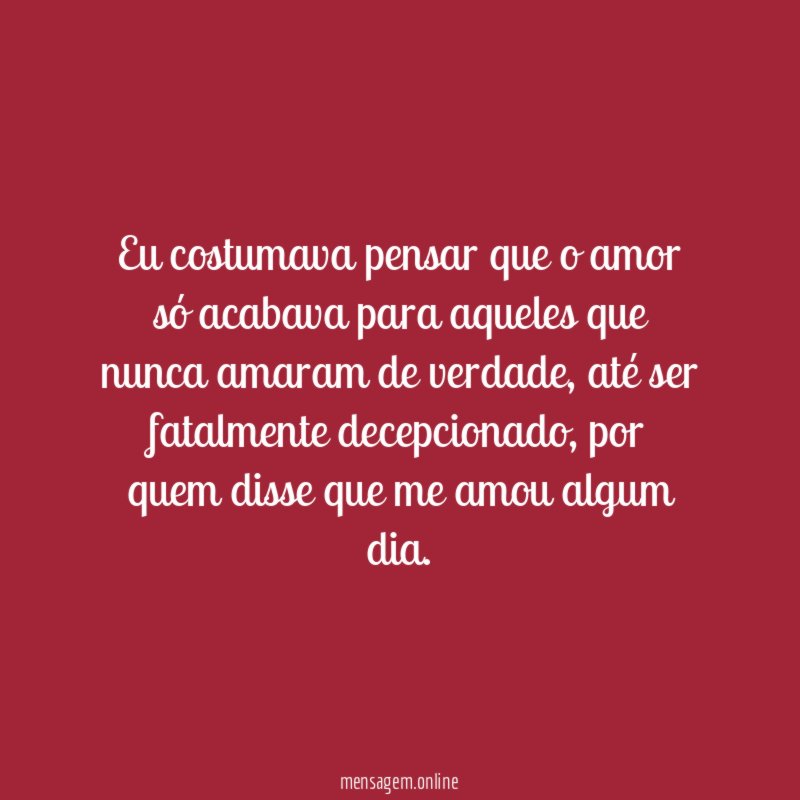 Eu costumava pensar que o amor só acabava