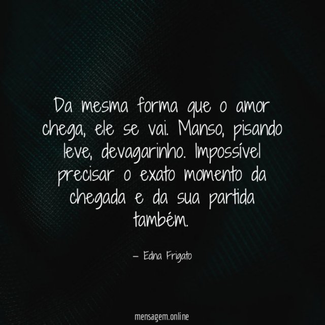 Da mesma forma que o amor chega