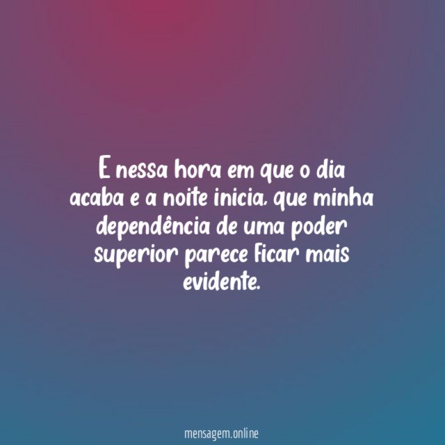 E nessa hora em que o dia acaba e a noite inicia