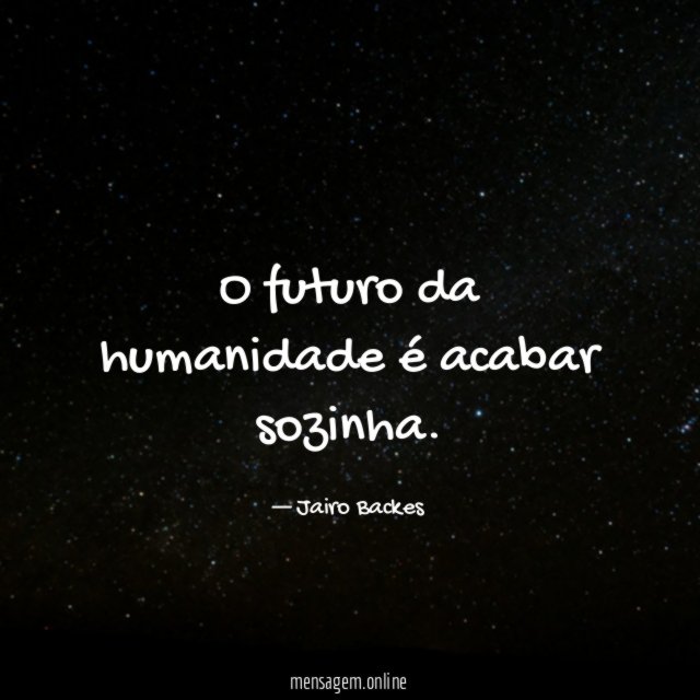 O futuro da humanidade é acabar sozinha