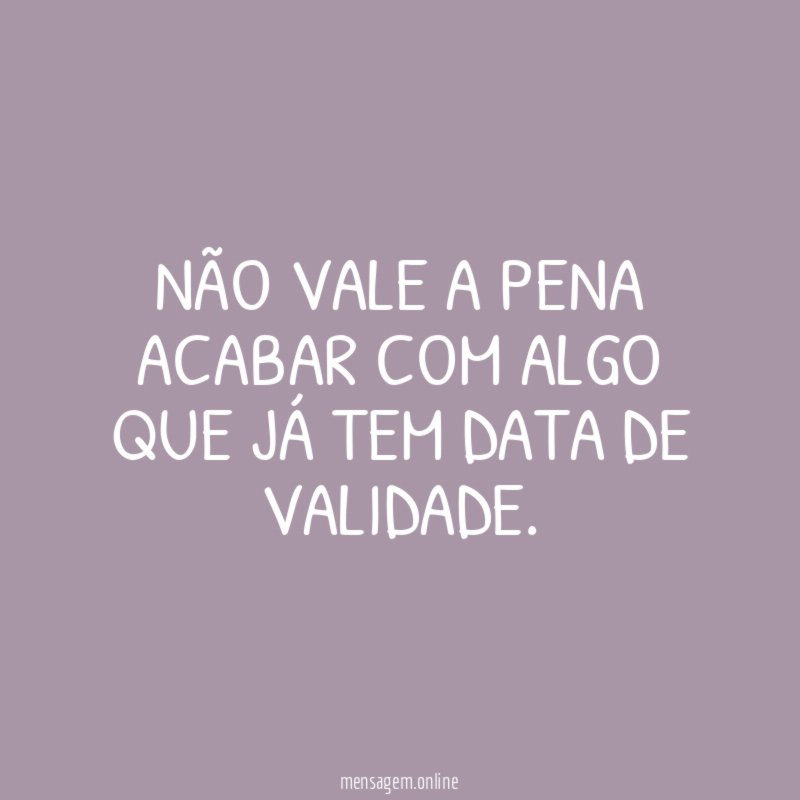 Não vale a pena acabar com algo que