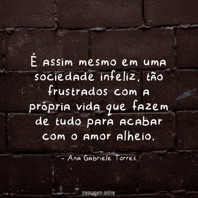 É assim mesmo em uma sociedade infeliz
