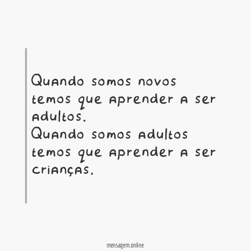 Quando somos novos temos que aprender a ser adultos