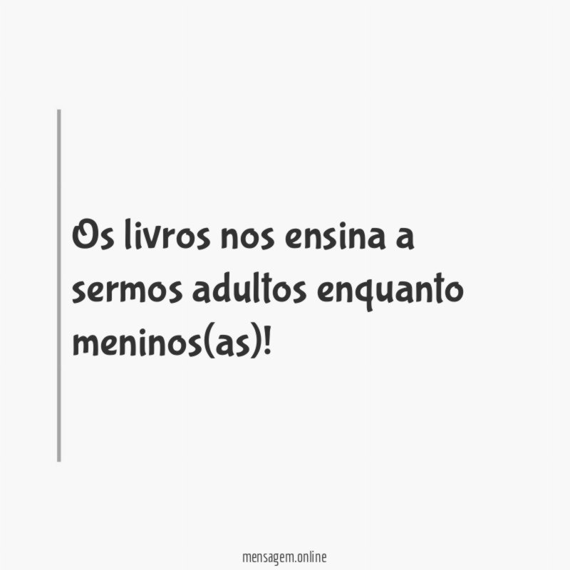 Os livros nos ensina a sermos adultos enquanto meninos(as)