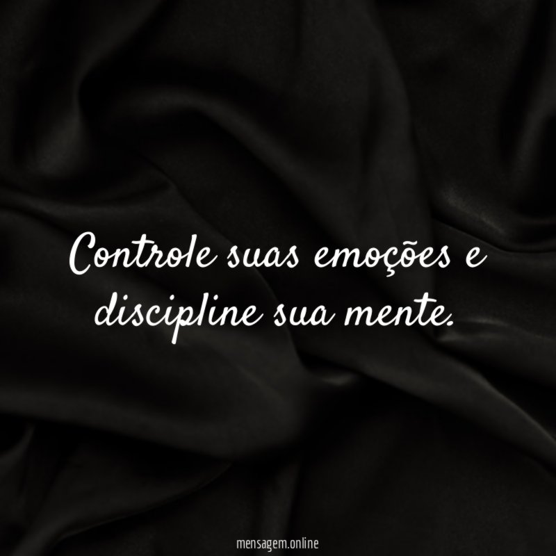 Controle suas emoções e discipline sua mente