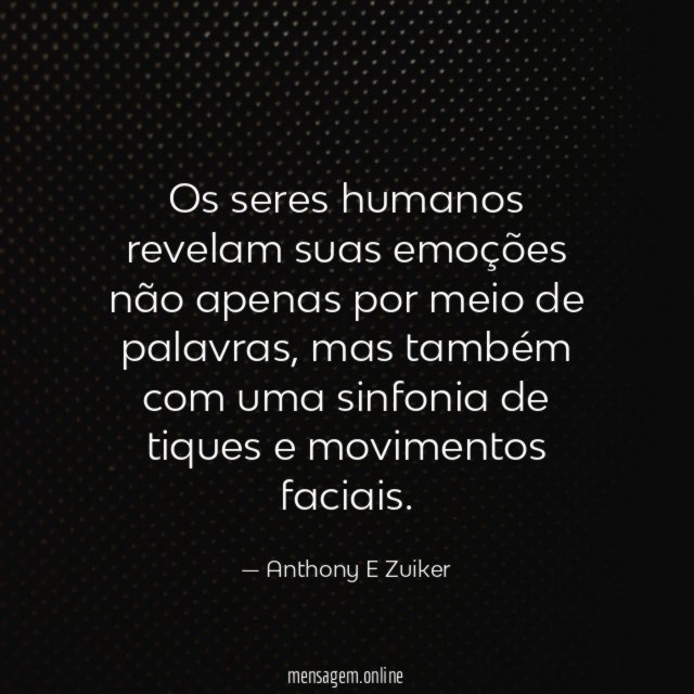 Os seres humanos revelam suas emoções não apenas