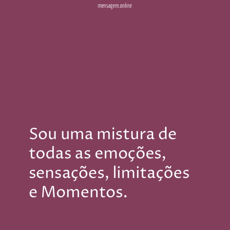 Sou uma mistura de todas as emoções