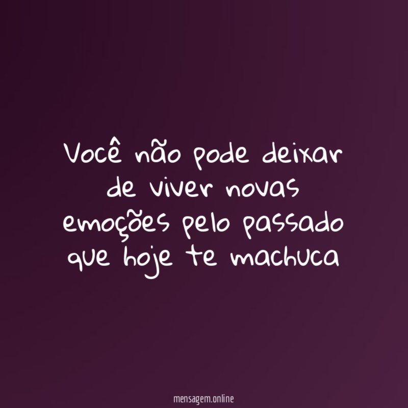 Você não pode deixar de viver novas emoções