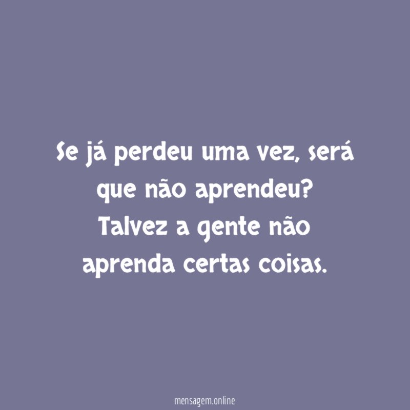 Se já perdeu uma vez