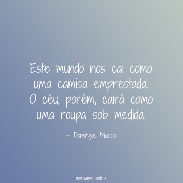Este mundo nos cai como uma camisa emprestada