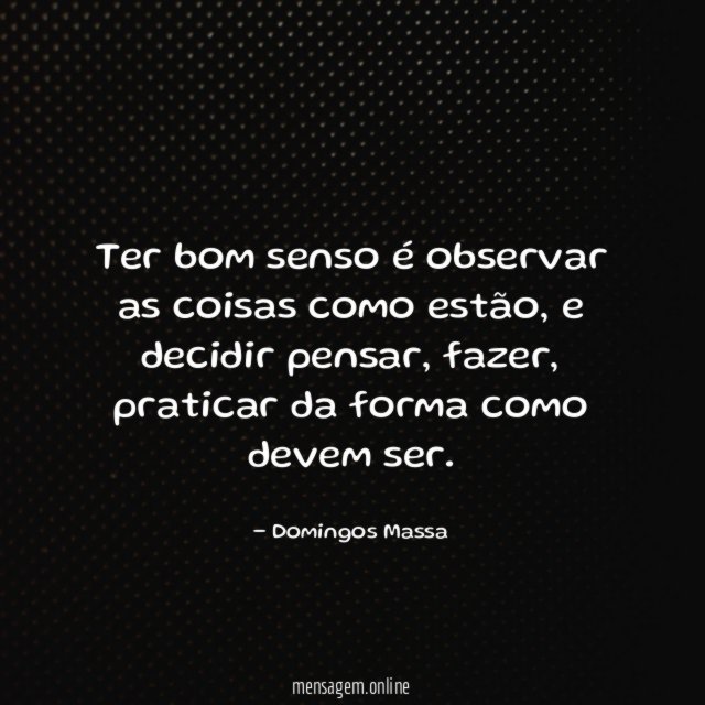 Ter bom senso é observar as coisas como estão
