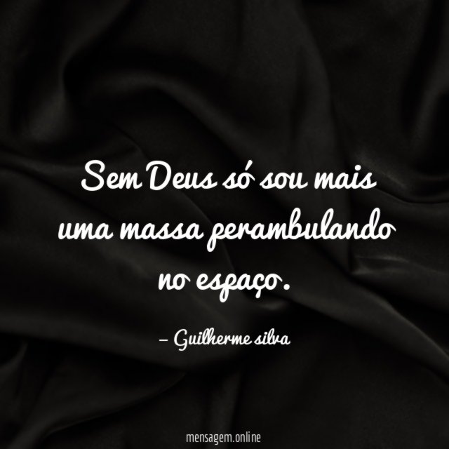 Sem Deus só sou mais uma massa perambulando no espaço