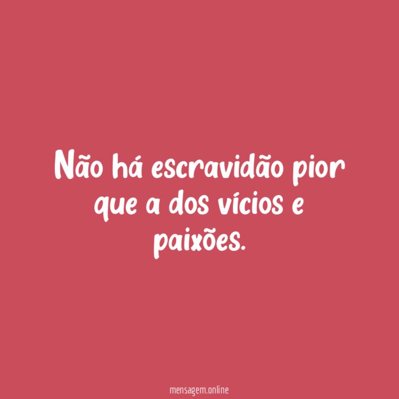 Não há escravidão pior que a dos vícios