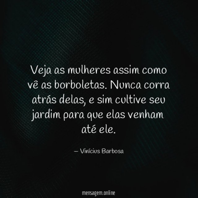 Veja as mulheres assim como vê as borboletas