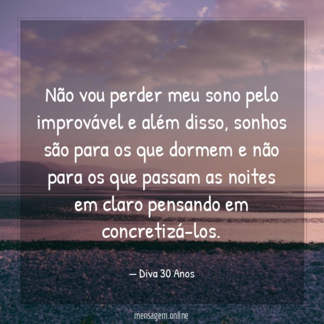Não vou perder meu sono pelo improvável