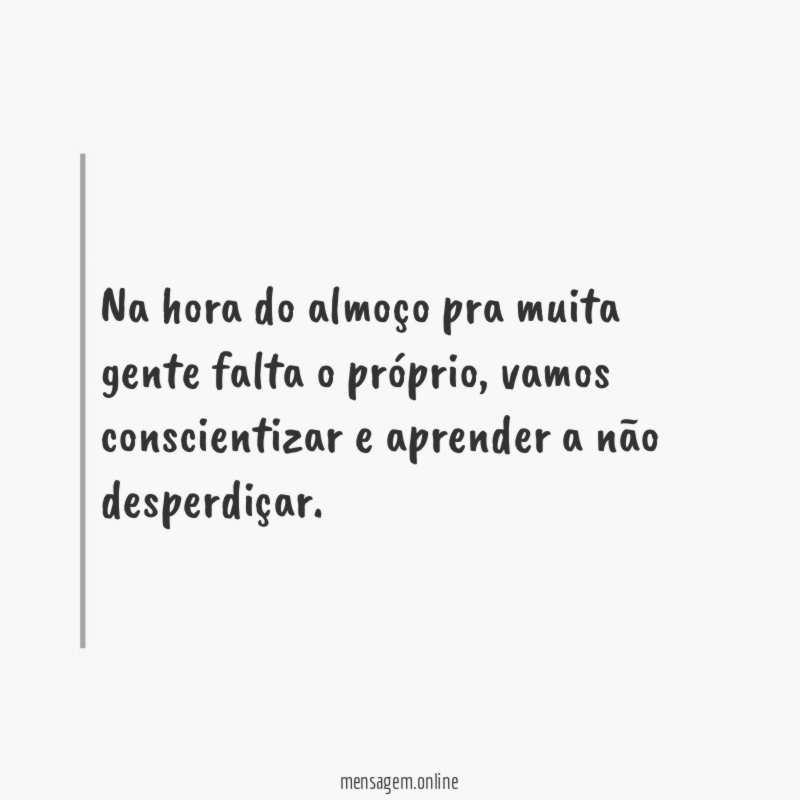 Na hora do almoço pra muita gente falta o próprio