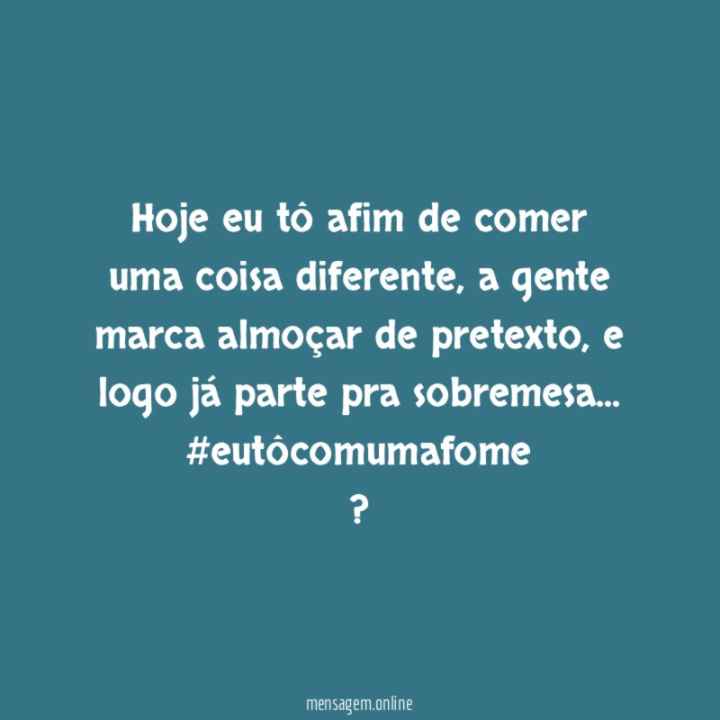 Hoje eu tô afim de comer uma coisa diferente