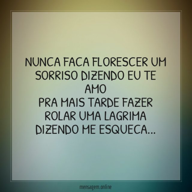 NUNCA FACA FLORESCER UM SORRISO DIZENDO EU TE