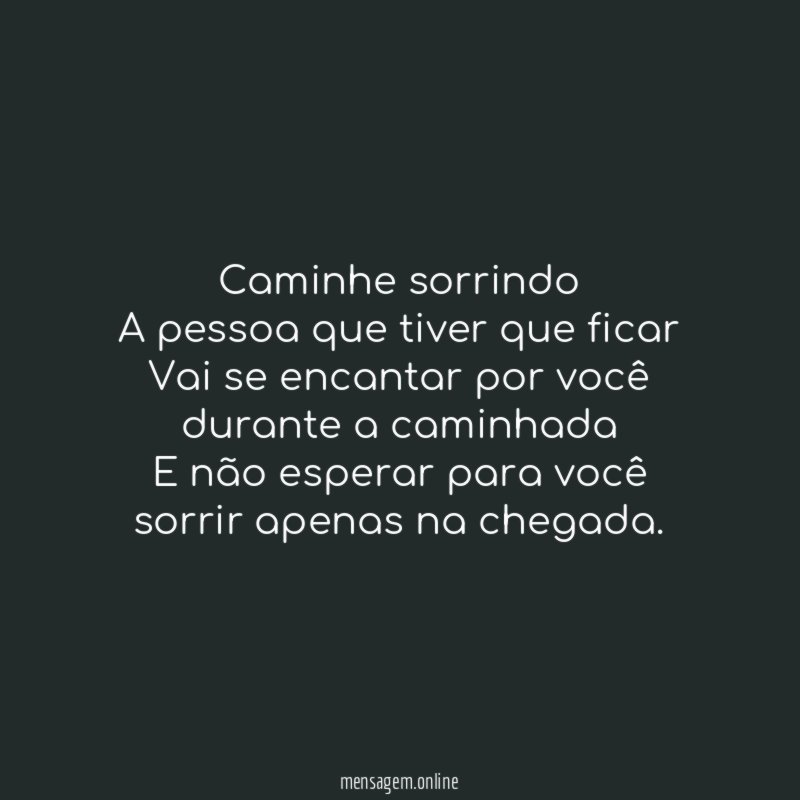 Caminhe sorrindo A pessoa que tiver que ficar Vai se