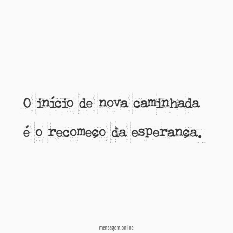 O início de nova caminhada é o recomeço da esperança