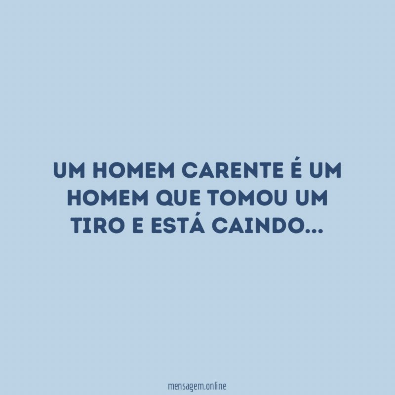 Um homem carente é um homem que tomou um tiro e está caindo