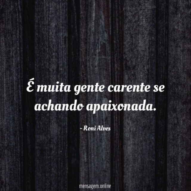 É muita gente carente se achando apaixonada