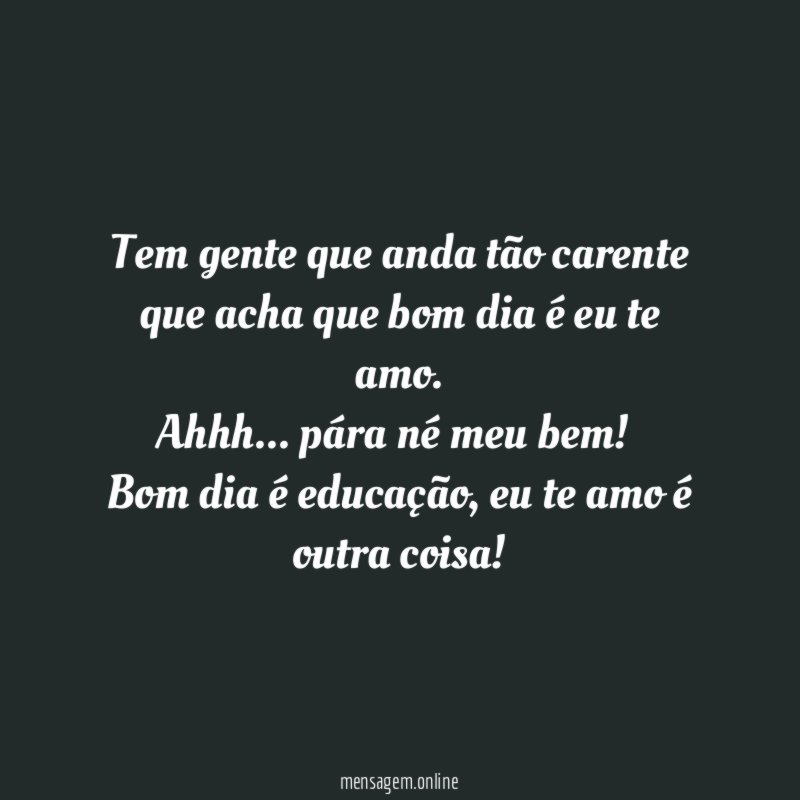 Tem gente que anda tão carente que acha que