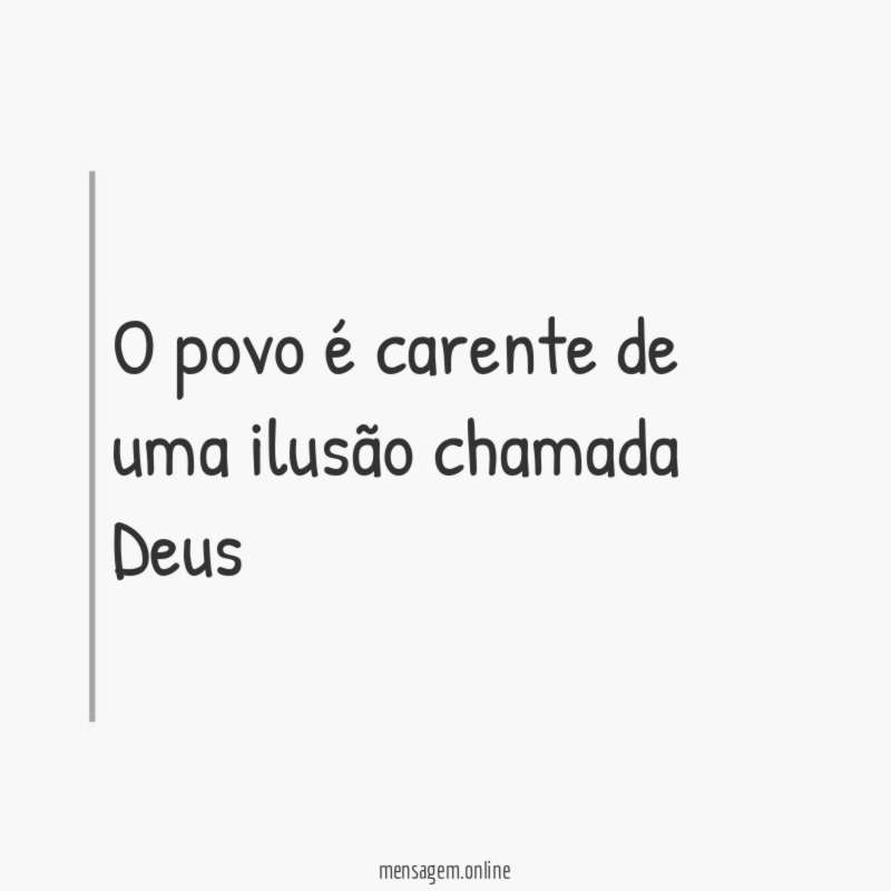 O povo é carente de uma ilusão chamada Deus