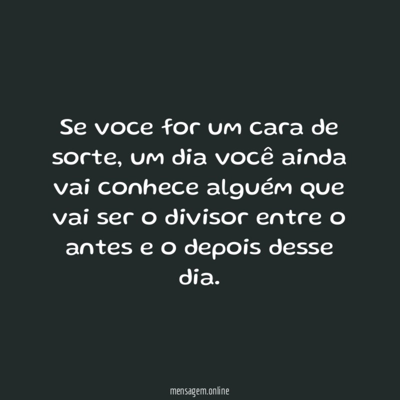 Se voce for um cara de sorte