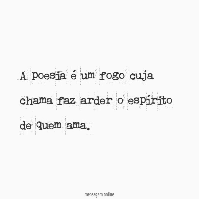 A poesia é um fogo cuja chama faz