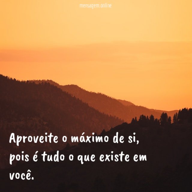 Aproveite o máximo de si