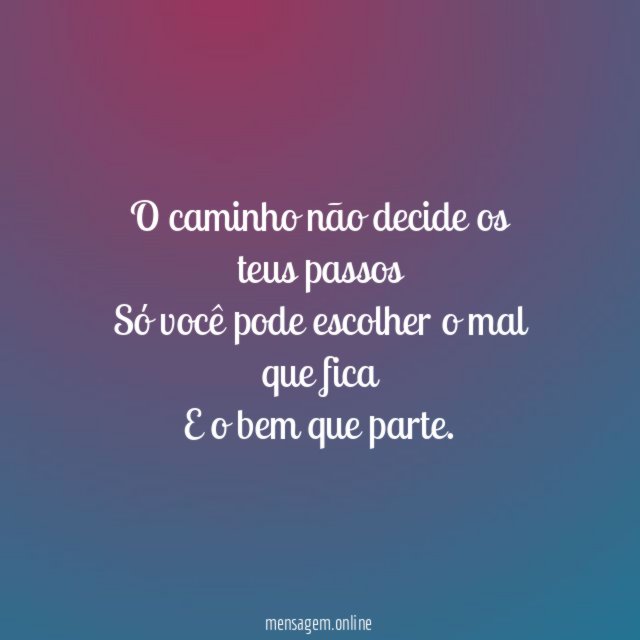 O caminho não decide os teus passos Só