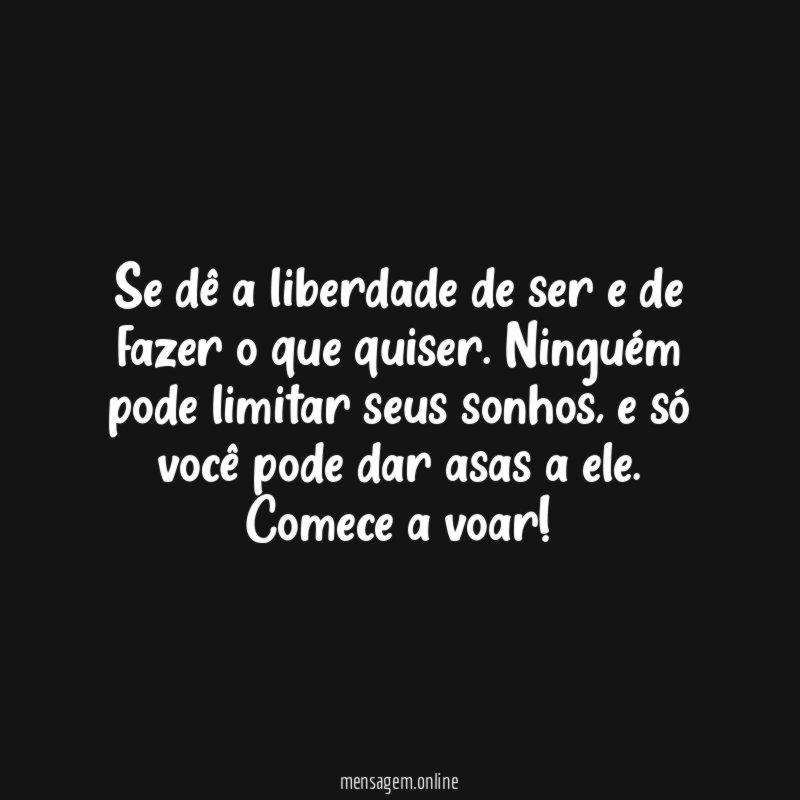 Se dê a liberdade de ser e de fazer o que quiser