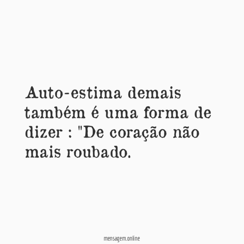 Auto-estima demais também é uma forma de dizer