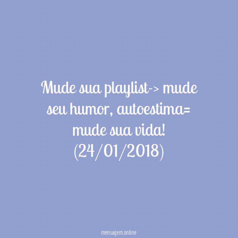 Mude sua playlist-> mude seu humor