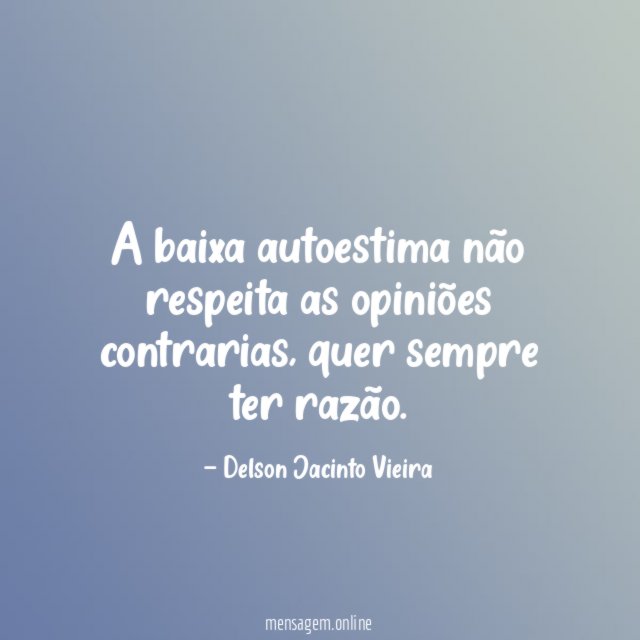 A baixa autoestima não respeita as opiniões contrarias