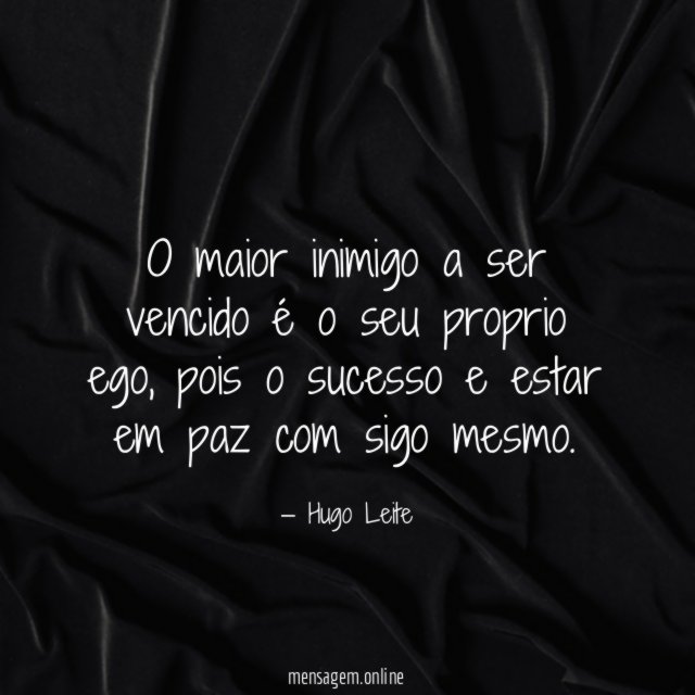 O maior inimigo a ser vencido é o seu proprio ego