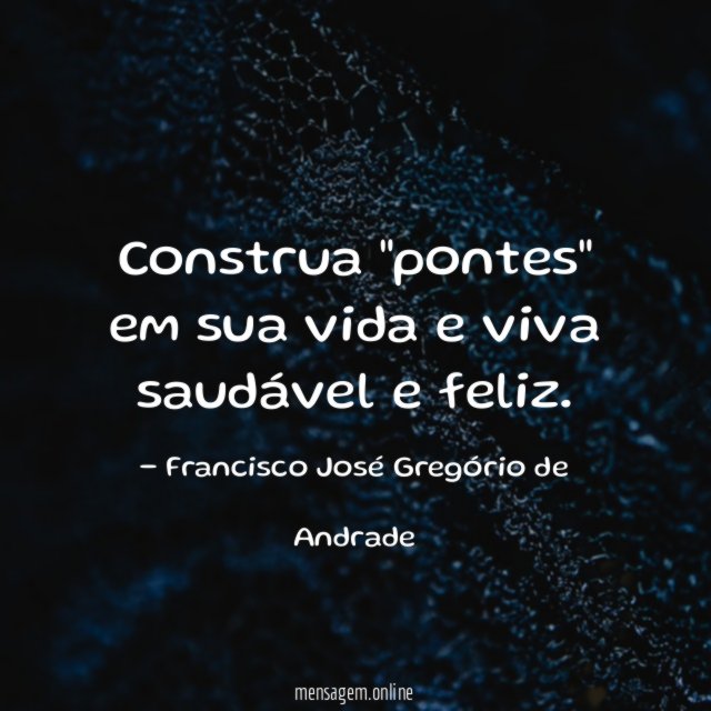 Construa "pontes" em sua vida e viva saudável e feliz