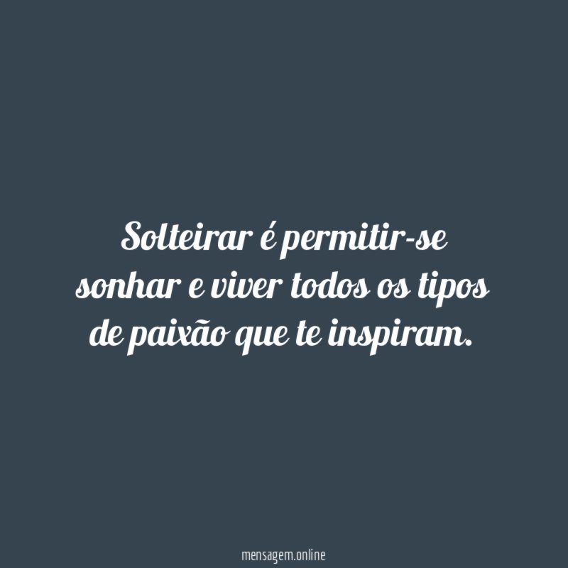 Solteirar é permitir-se sonhar e viver todos os