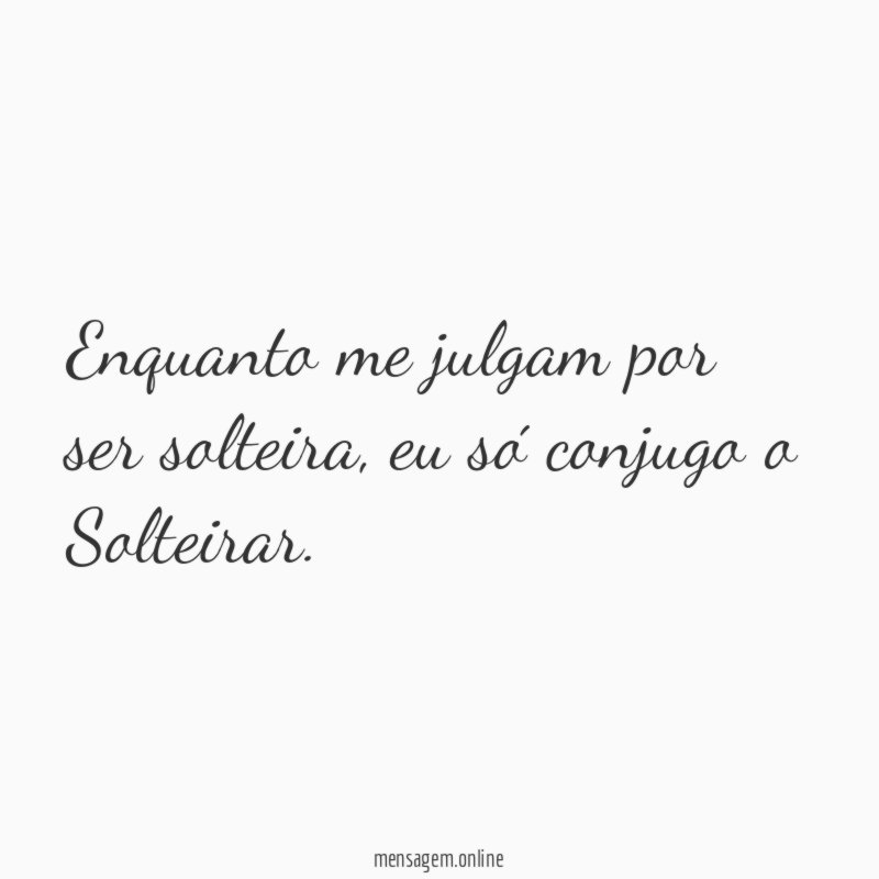 Enquanto me julgam por ser solteira