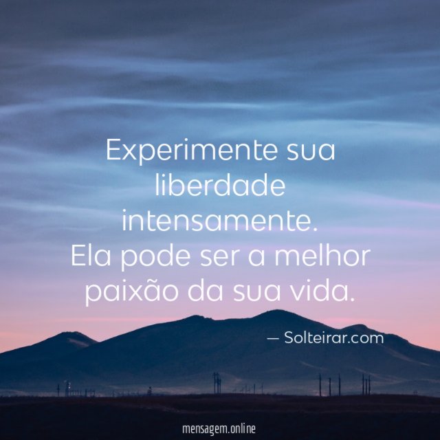Experimente sua liberdade intensamente