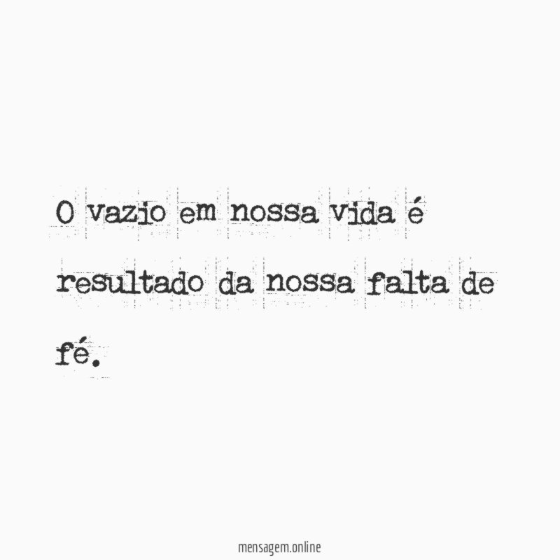 O vazio em nossa vida é resultado da nossa falta de fé